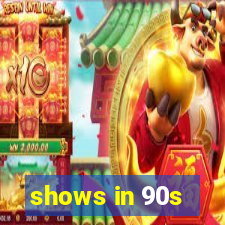 shows in 90s